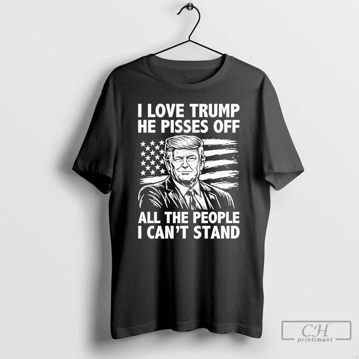 Premium I Love Trump Because He Pisses Off All The People I Cant Stand Graphic