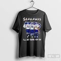 Premium Seahawks Football Ill Be There For You Friends Signatures