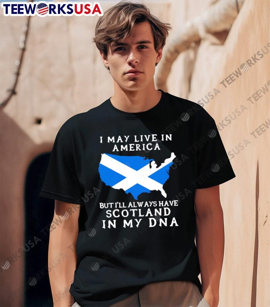 Scottish Heritage Apparel I May Live in America but I Will Always Have Scotland in My DNA shirt