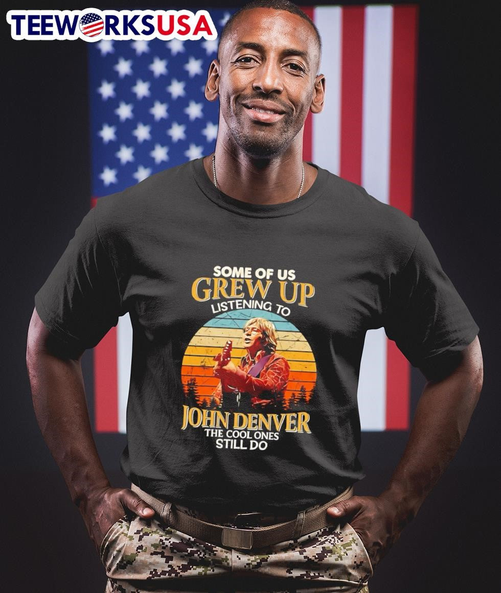 Some Of Us Grew Up Listening To John Denver The Cool Ones Still Do Shirt