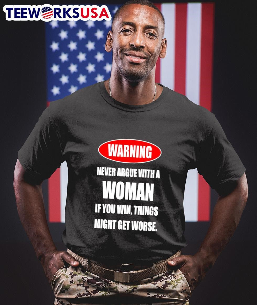 Warning Never Argue With A Woman If You Win Things Might Get Worse Shirt