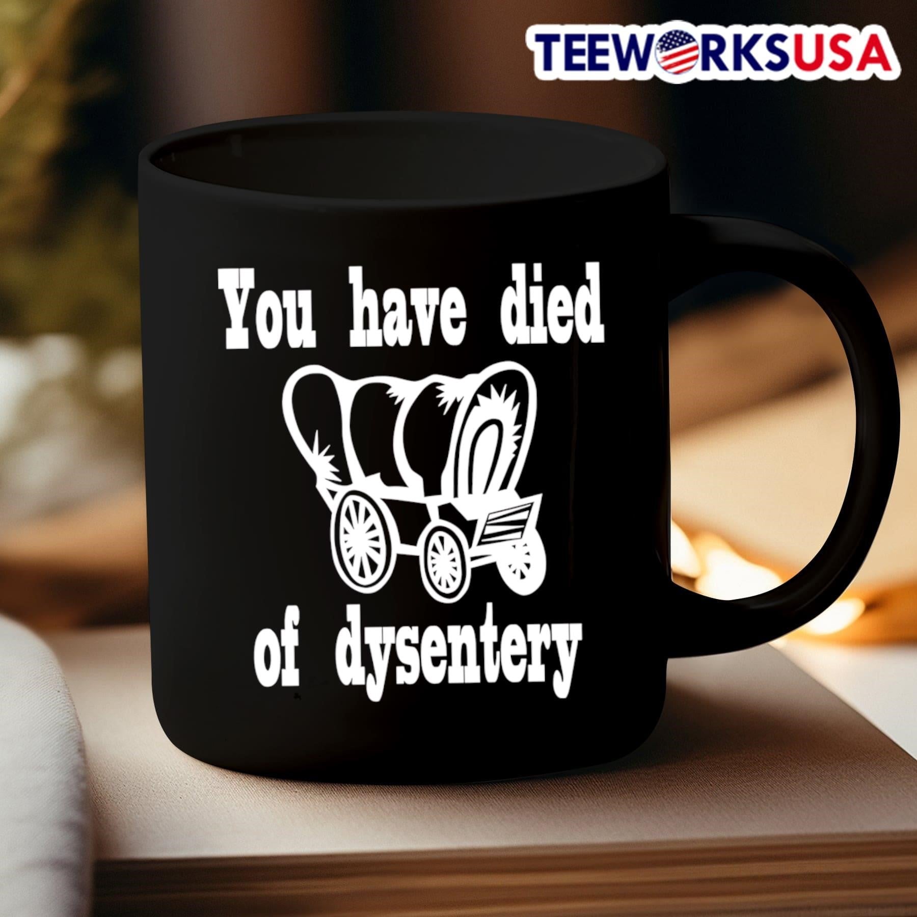 You Have Died Of Dysentery Shirt
