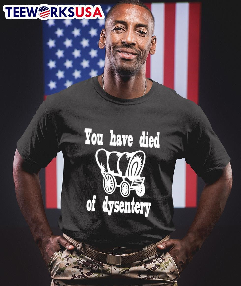 You Have Died Of Dysentery Shirt