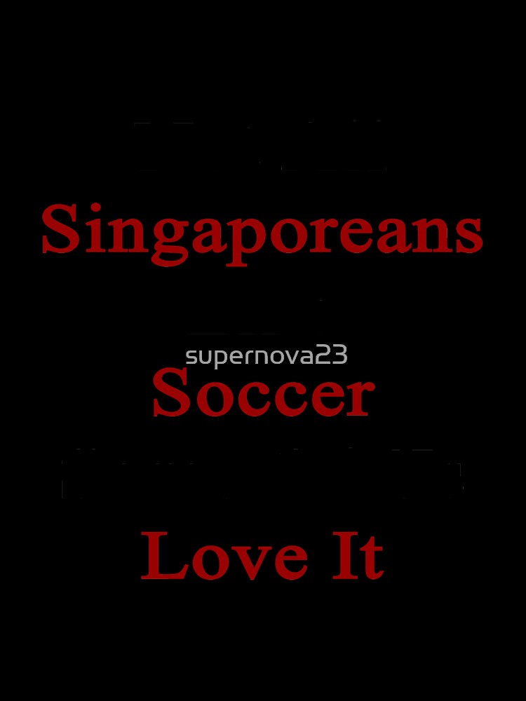 Not All Singaporeans Like Soccer Some Of Us Love It by supernova23