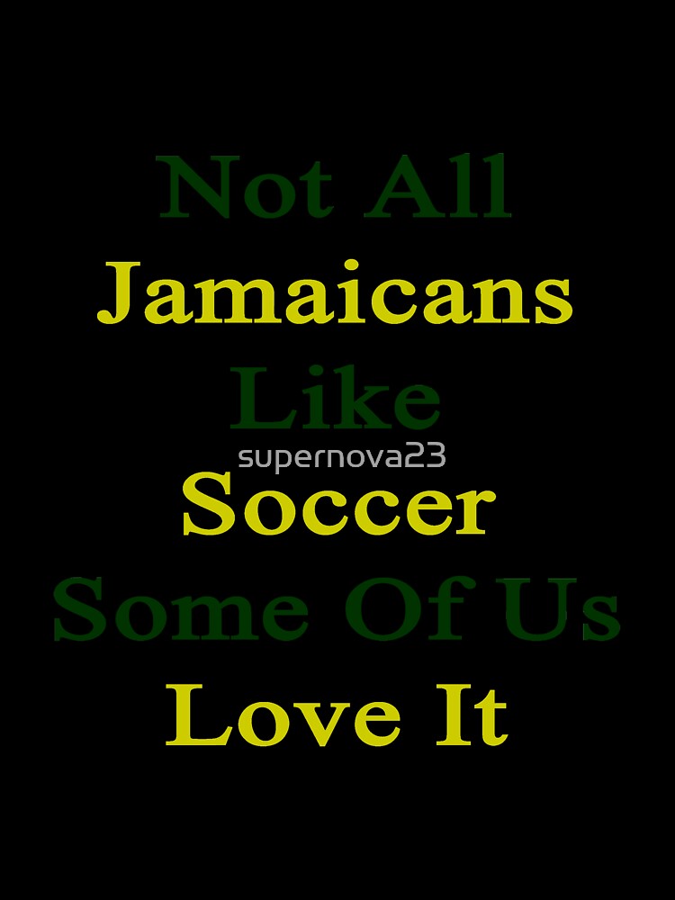 Not All Jamaicans Like Soccer Some Of Us Love It by supernova23