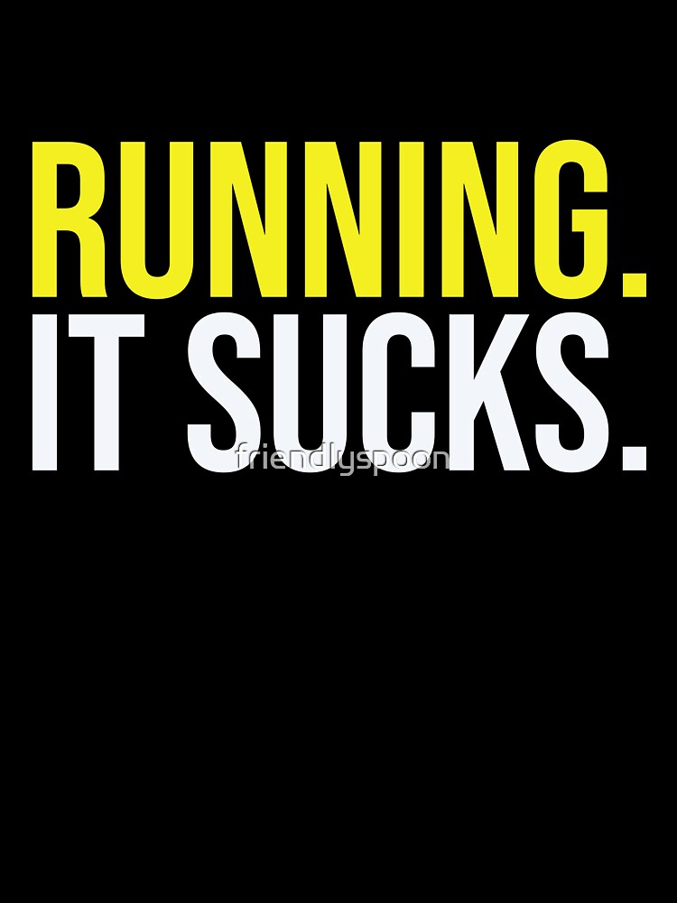 Running. It Sucks. by friendlyspoon