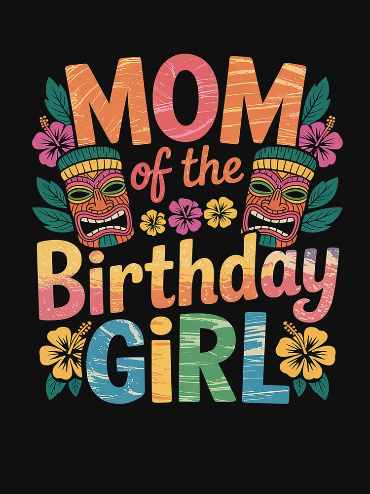 Mom of the Birthday Girl Luau Matching Family Party by GaryPacheco6