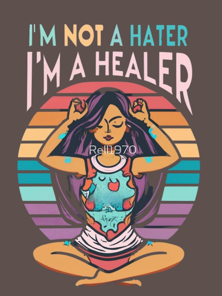 I'm Not A Hater I'm A Healer by Rell1970