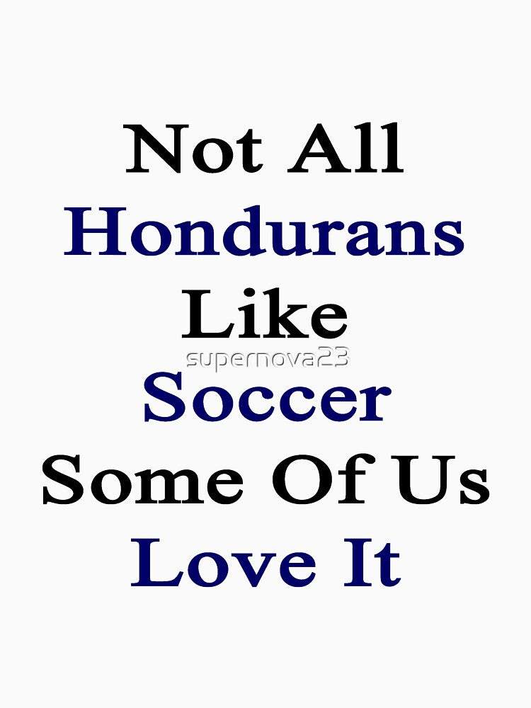 Not All Hondurans Like Soccer Some Of Us Love It by supernova23