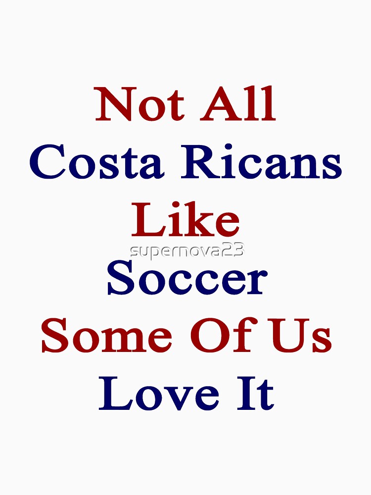 Not All Costa Ricans Like Soccer Some Of Us Love It by supernova23