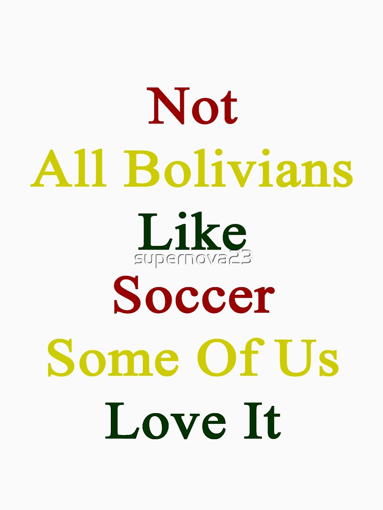 Not All Bolivians Like Soccer Some Of Us Love It by supernova23
