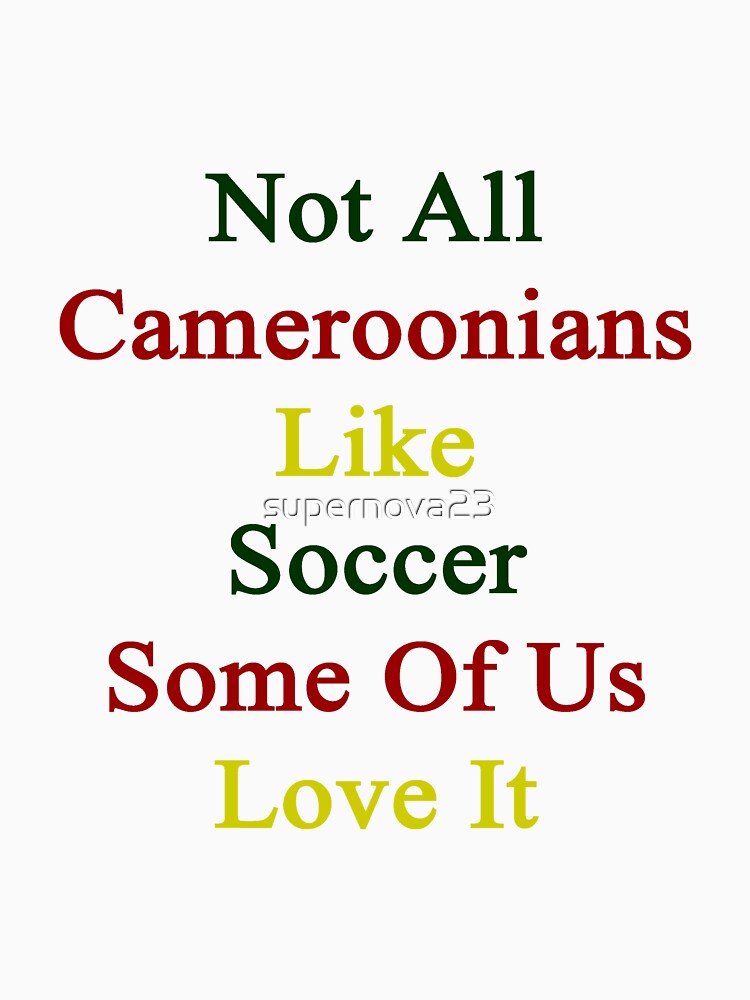 Not All Cameroonians Like Soccer Some Of Us Love It by supernova23