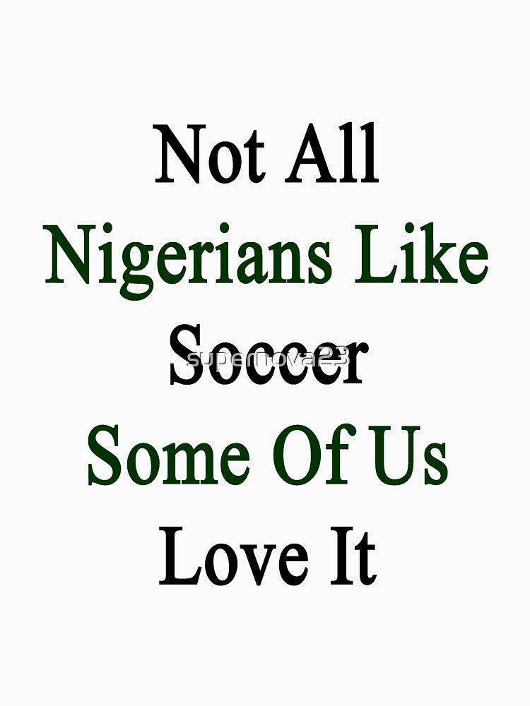 Not All Nigerians Like Soccer Some Of Us Love It by supernova23