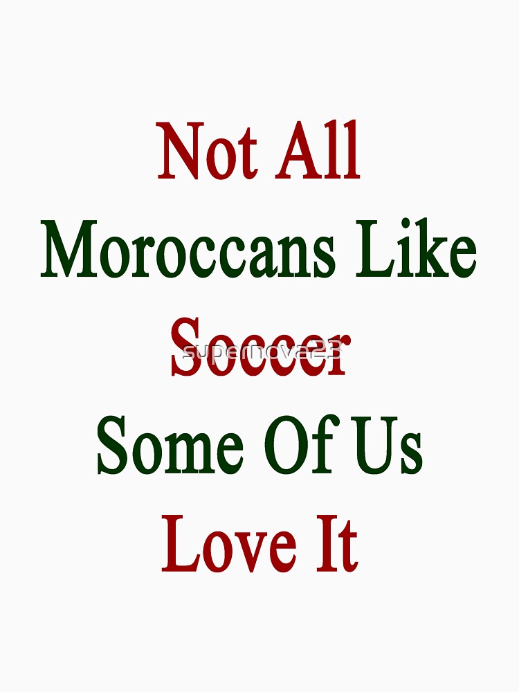 Not All Moroccans Like Soccer Some Of Us Love It by supernova23