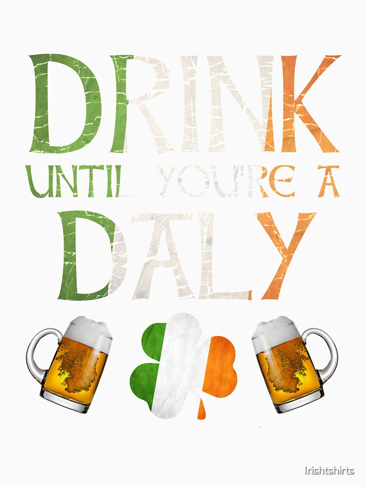 Drink Until You're A Daly - Gift For Daly From Ireland by Irishtshirts