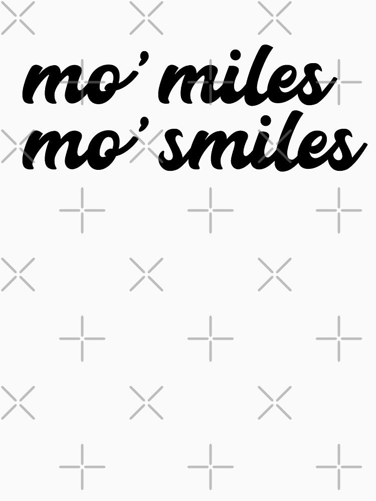 More Miles, More Smiles Shirt by gkao