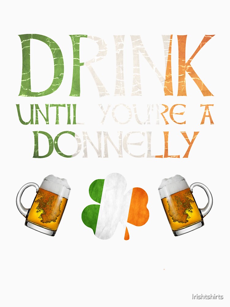 Drink Until You're A Donnelly - Gift For Donnelly From Ireland by Irishtshirts