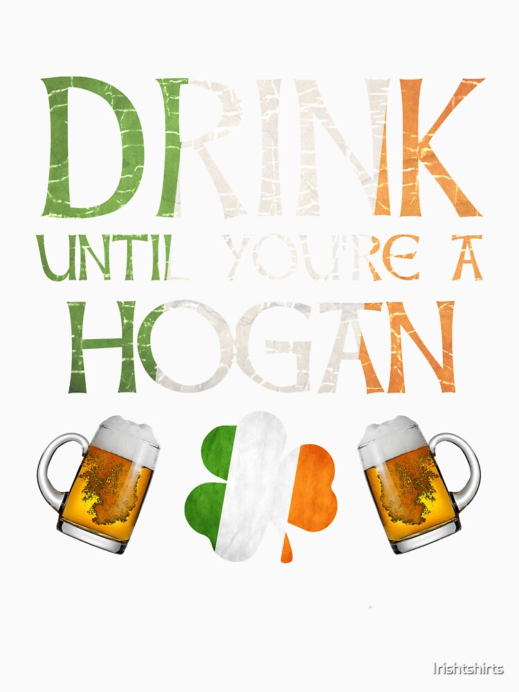 Drink Until You're A Hogan - Gift For Hogan From Ireland by Irishtshirts