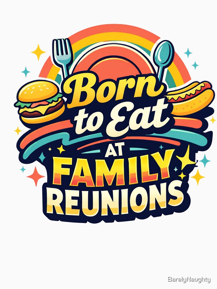 Born to Eat at Family Reunions by BarelyNaughty
