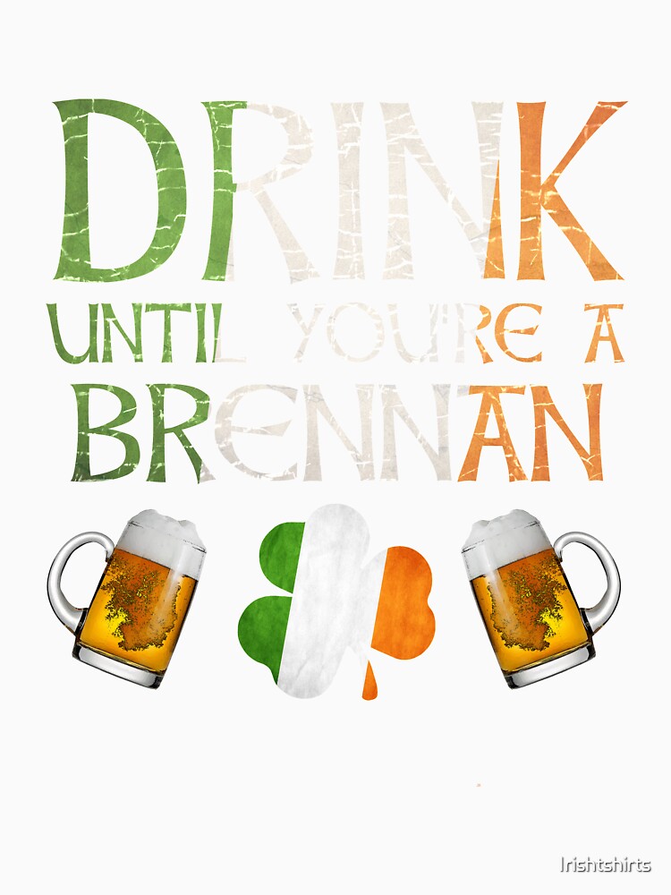 Drink Until You're A Brennan - Gift For Brennan From Ireland by Irishtshirts
