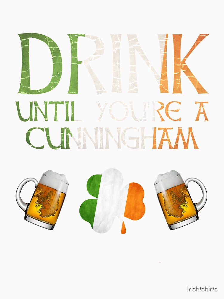 Drink Until You're A Cunningham - Gift For Cunningham From Ireland by Irishtshirts
