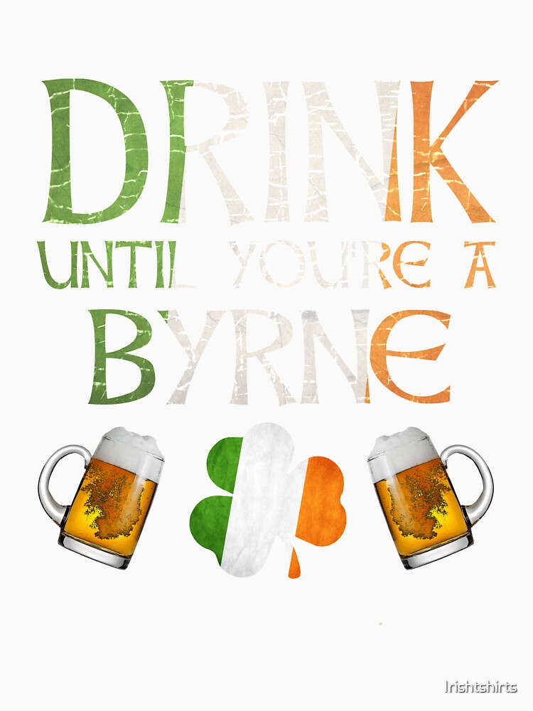 Drink Until You're A Byrne - Gift For Byrne From Ireland by Irishtshirts