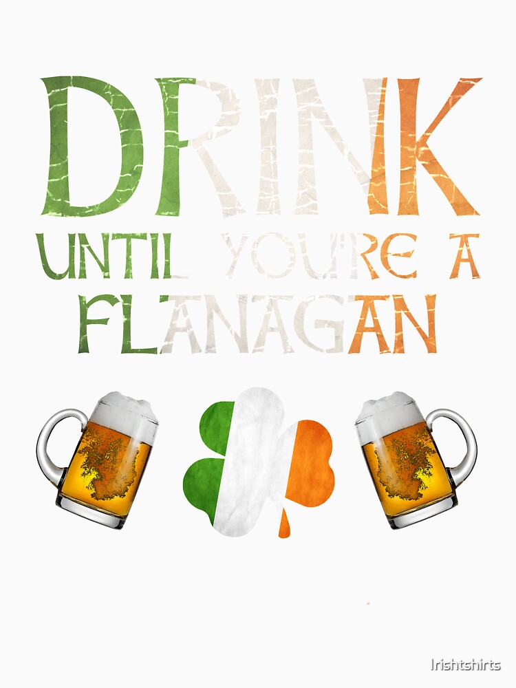 Drink Until You're A Flanagan - Gift For Flanagan From Ireland by Irishtshirts