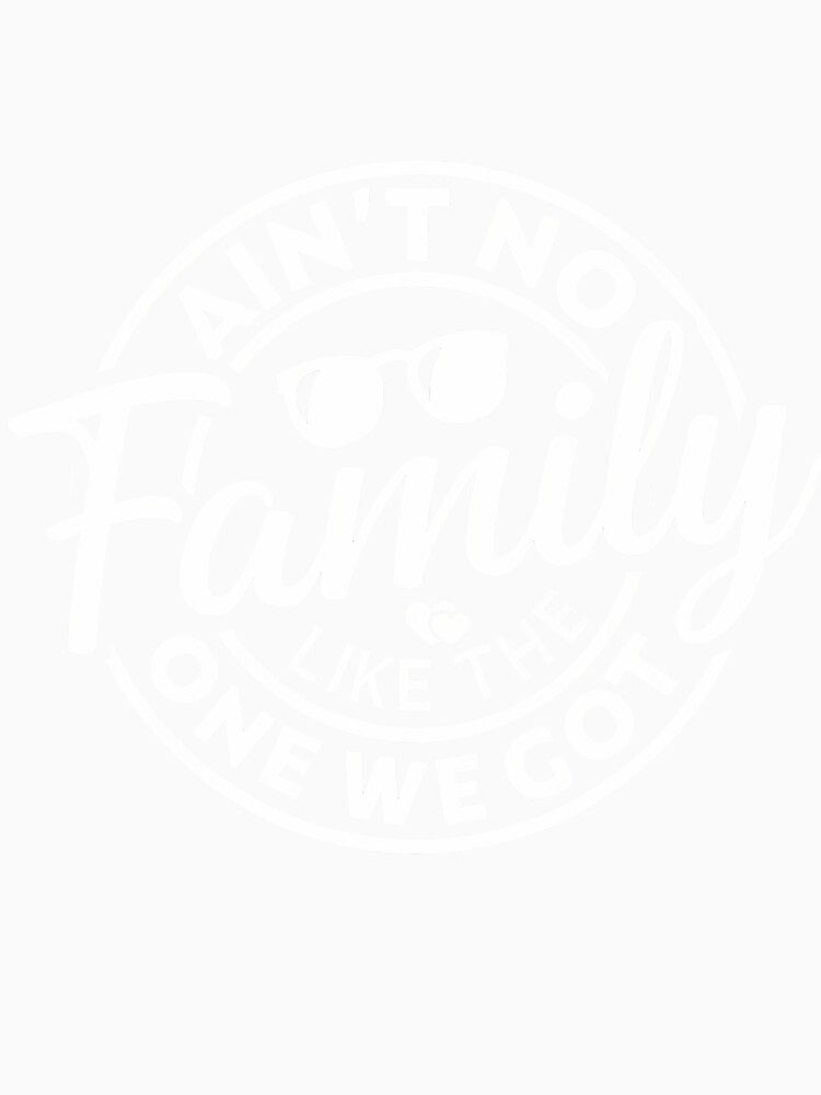 Ain't No Family Like The One We Got Funny Family Reunion by DollieMichele