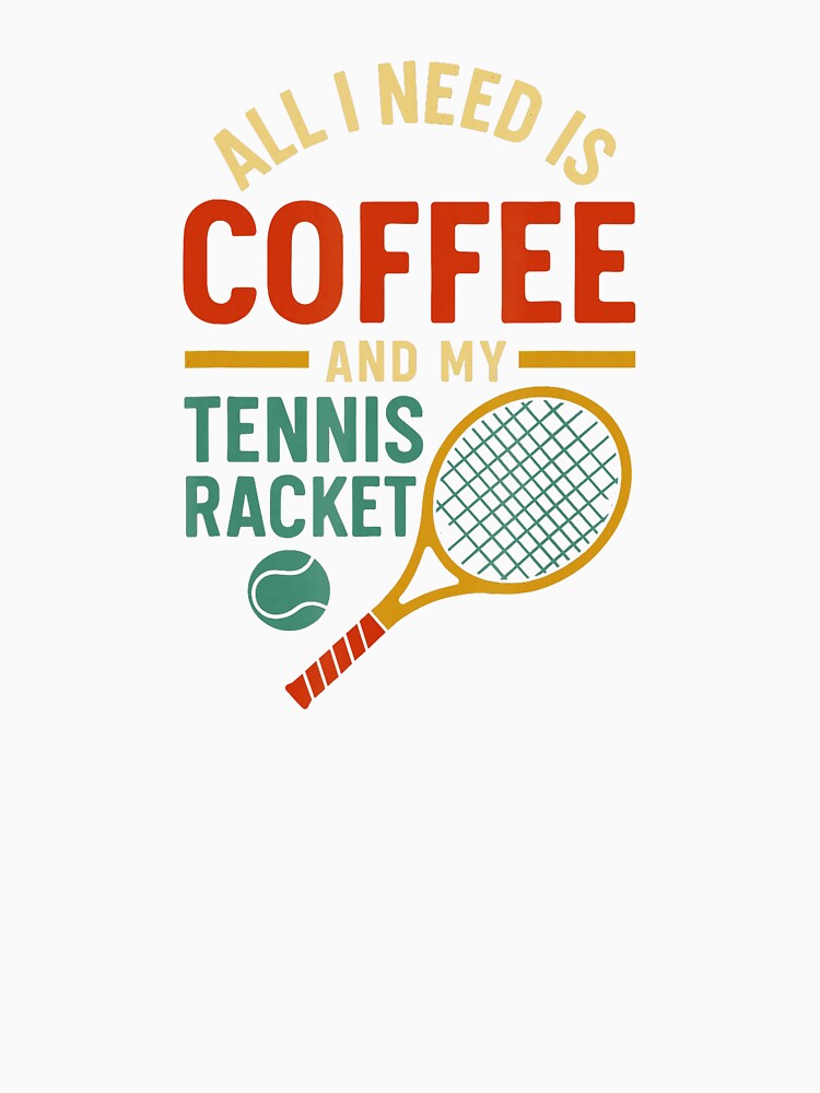 All I Need Is Coffee and My Tennis Racket Retro Minimal by WayTBeenkenArt