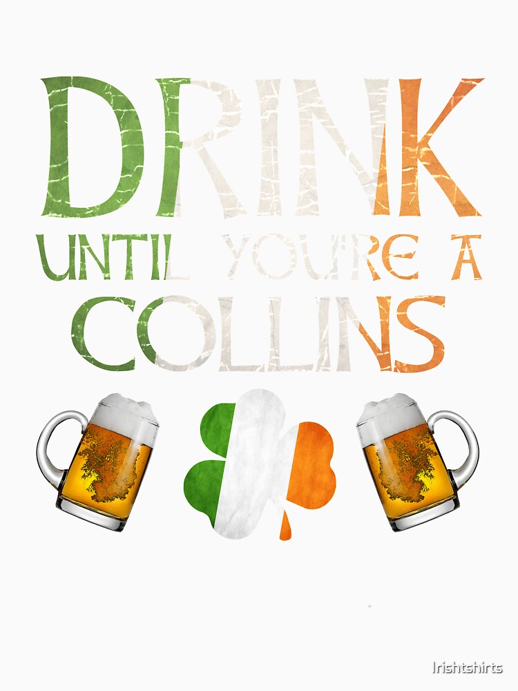 Drink Until You're A Collins - Gift For Collins From Ireland by Irishtshirts