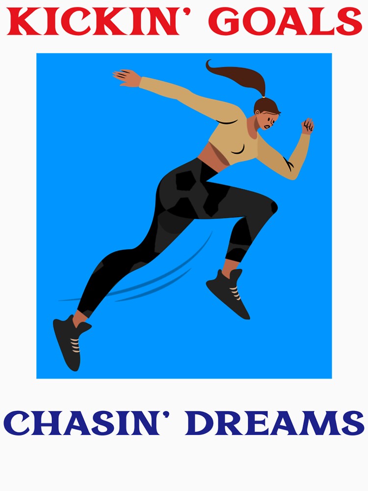 Kickin, Goals. Chasin, Dreams by Redlimetshirts
