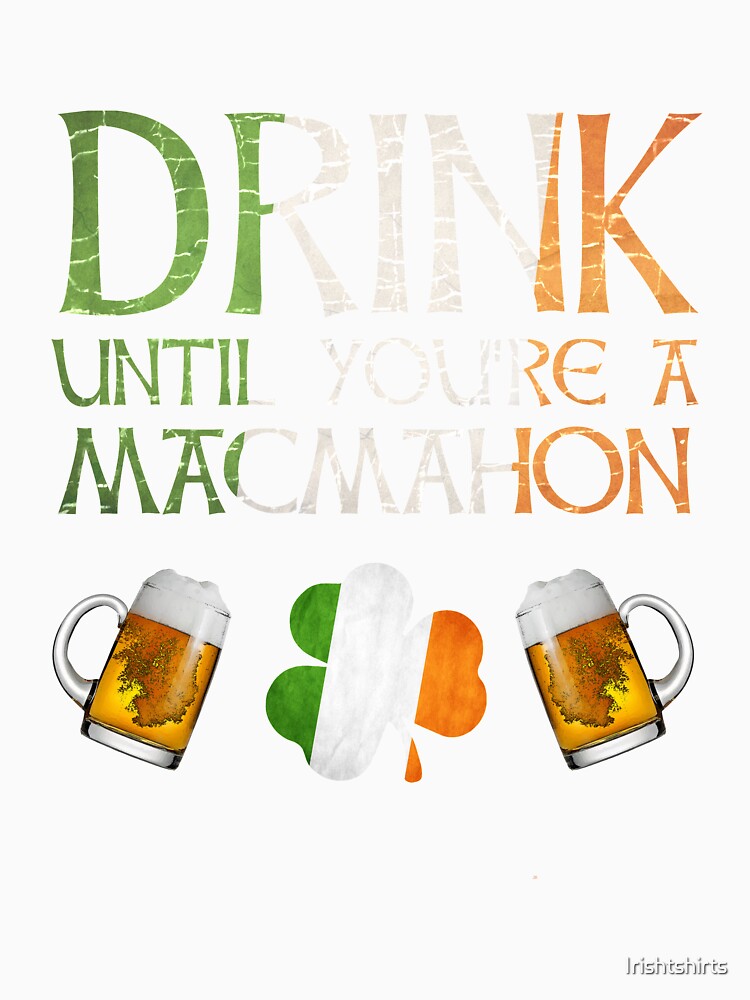 Drink Until You're A MacMahon - Gift For MacMahon From Ireland by Irishtshirts