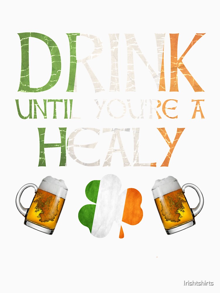 Drink Until You're A Healy - Gift For Healy From Ireland by Irishtshirts