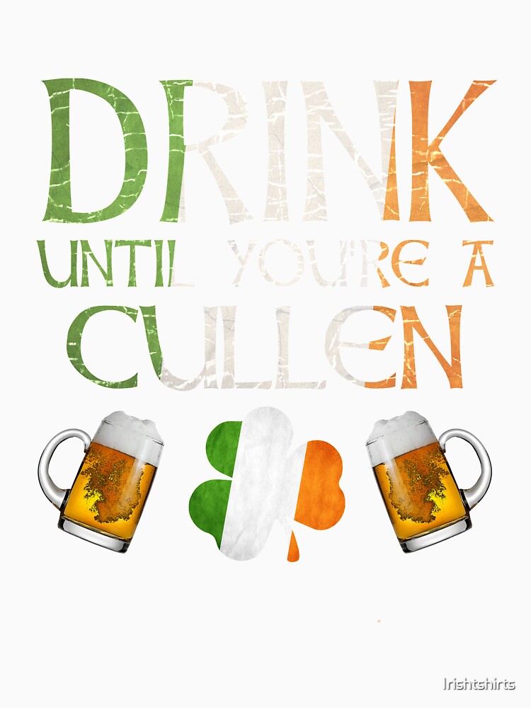 Drink Until You're A Cullen - Gift For Cullen From Ireland by Irishtshirts