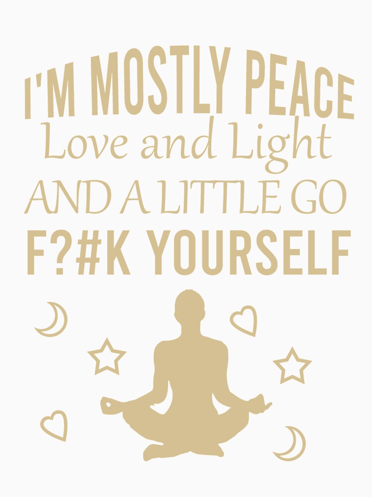 I'm mostly peace love and light and a little go f?3k yourself by Matheus2001