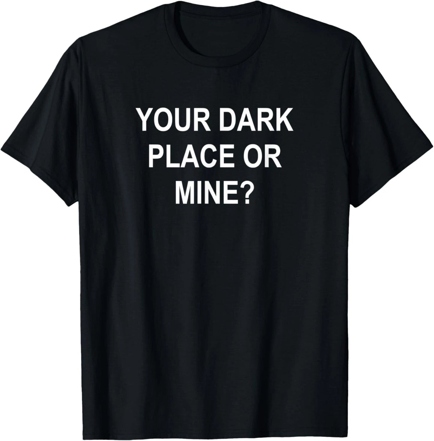 Your Dark Place Or Mine_ Sarcastic_ Funny_ Joke_ Family Tee Gift Unisex T-Shirt
