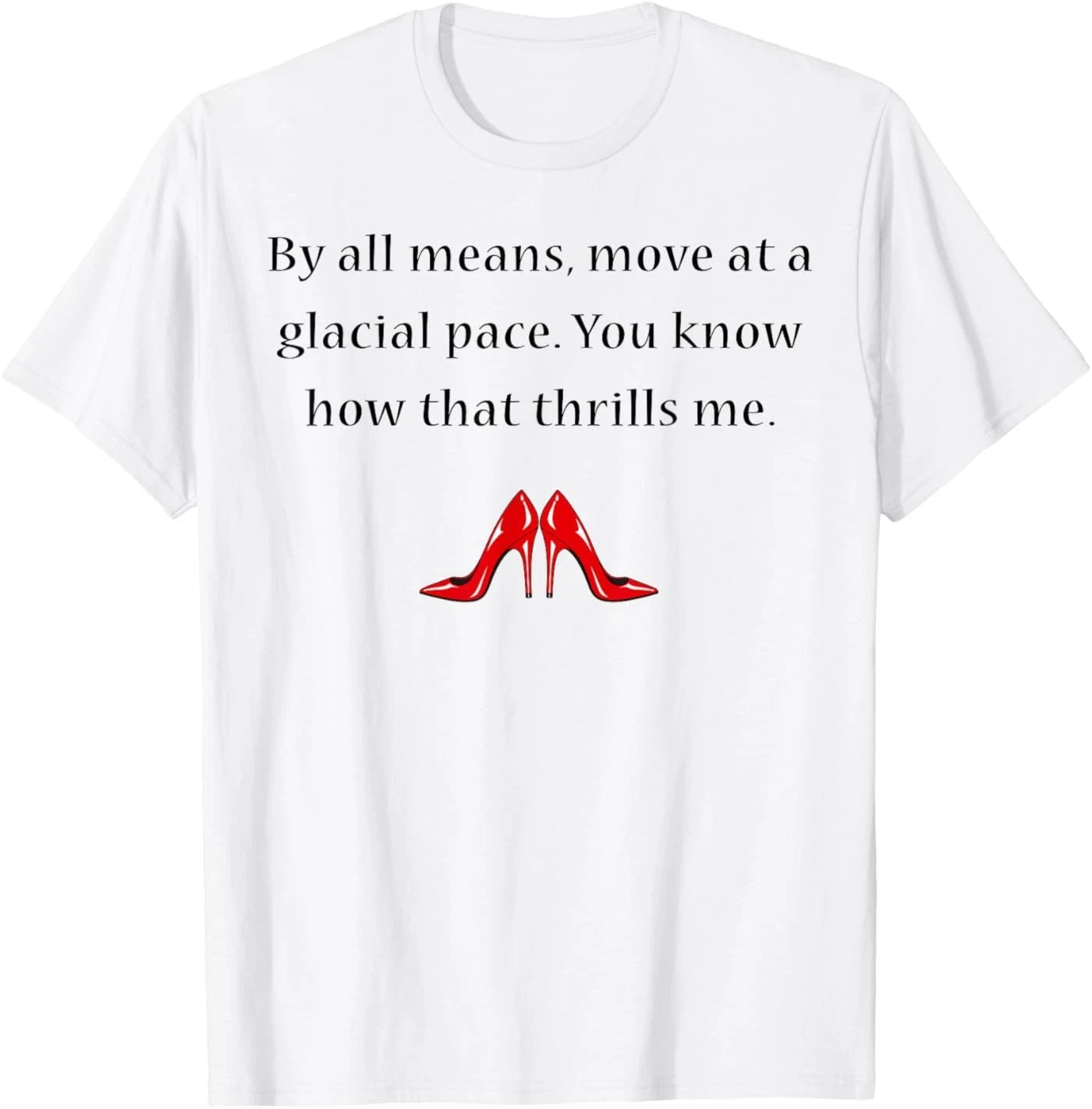By All Means Move at A Glacial Pace Funny Quote Design T-Shirt