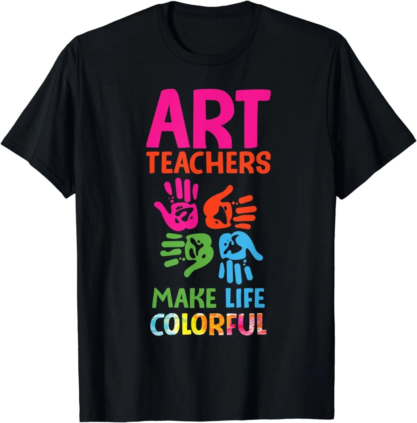 Art Teachers Make Life Colorful Funny Art Teacher Quote Gift Unisex T-Shirt