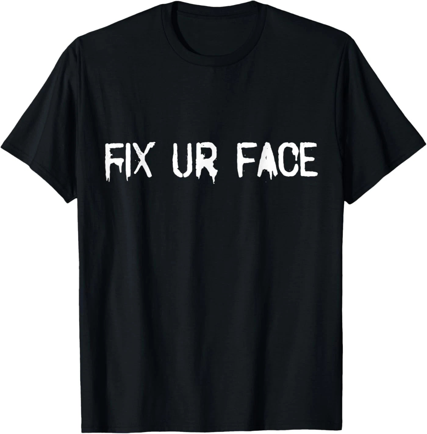 Fix Ur Face Fix Your Face Funny Sarcastic Quote Humor T-Shirt