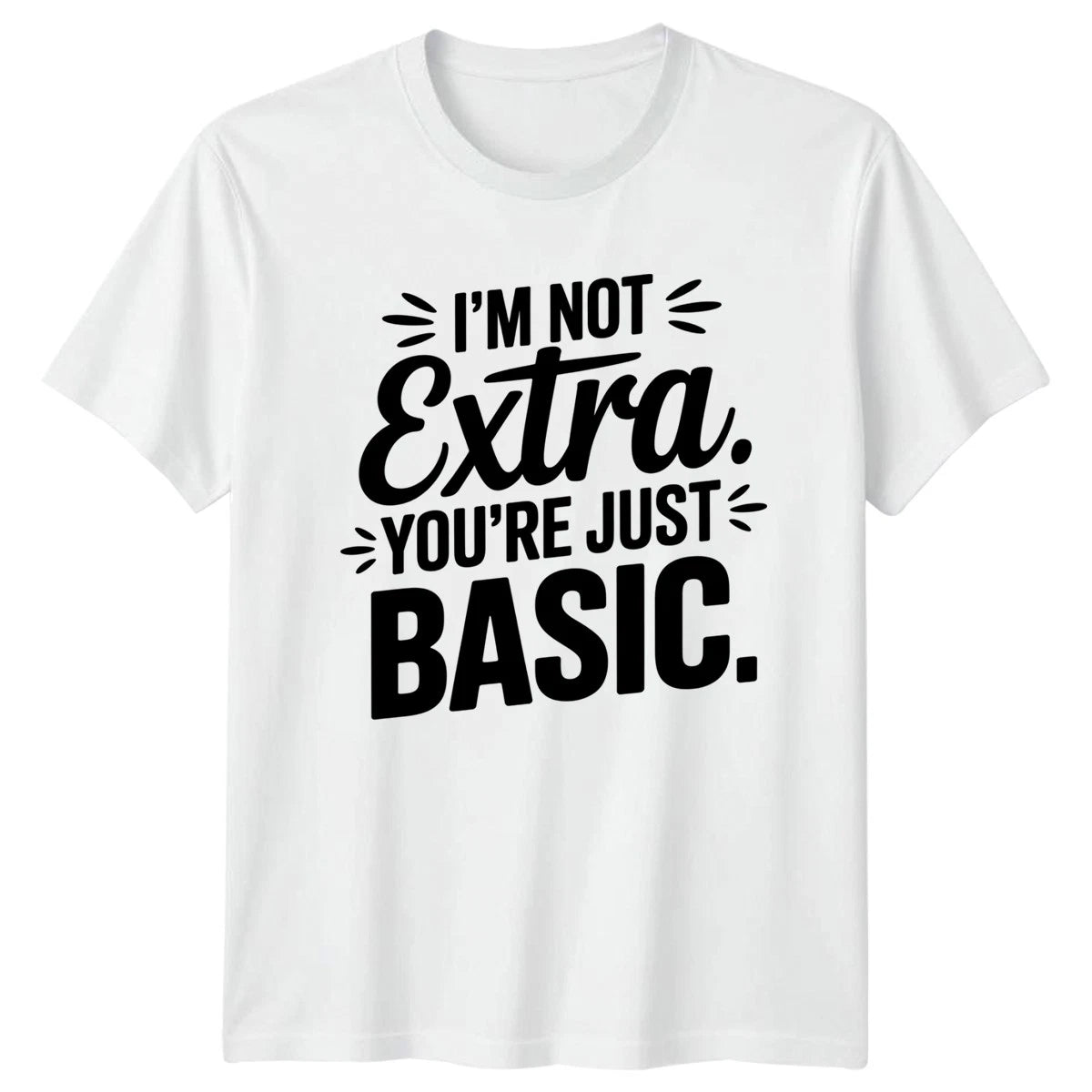 Im Not Extra Youre Just Womens T-Shirt Sarcastic Slang Sassy Quotes Birthday