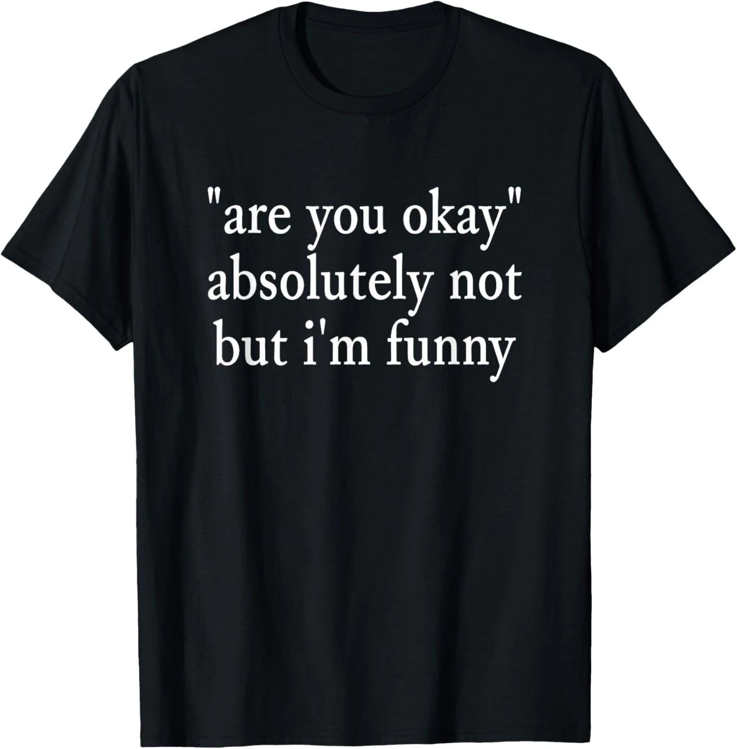 are You Okay_ Absolutely Not But I_m Funny Sarcastic Quote T-Shirt