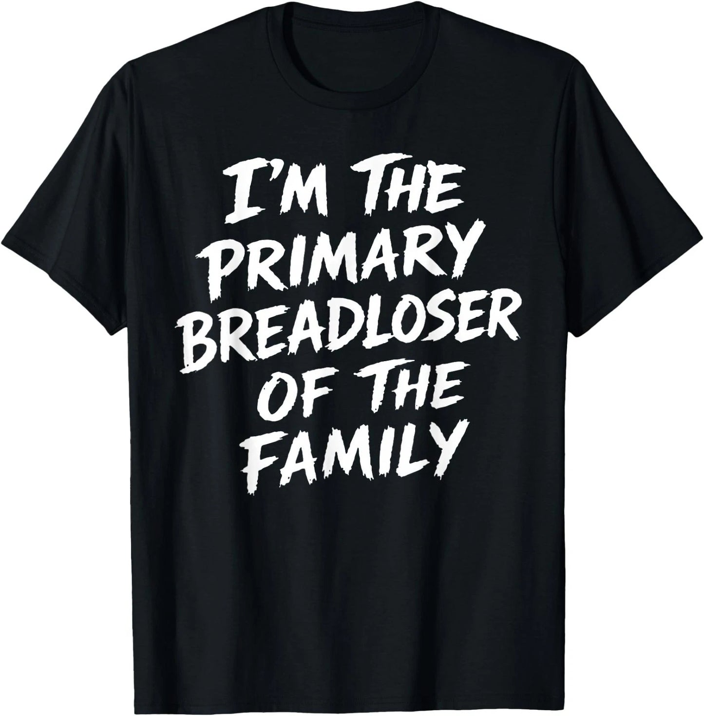 I'm The Primary Breadloser of The Family Sarcastic Quote T-Shirt