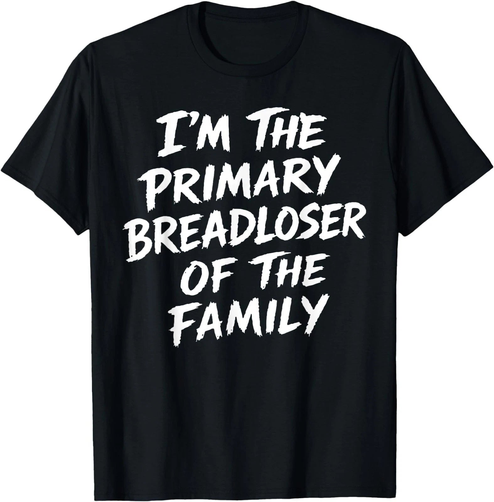I'm The Primary Breadloser of The Family Sarcastic Quote T-Shirt