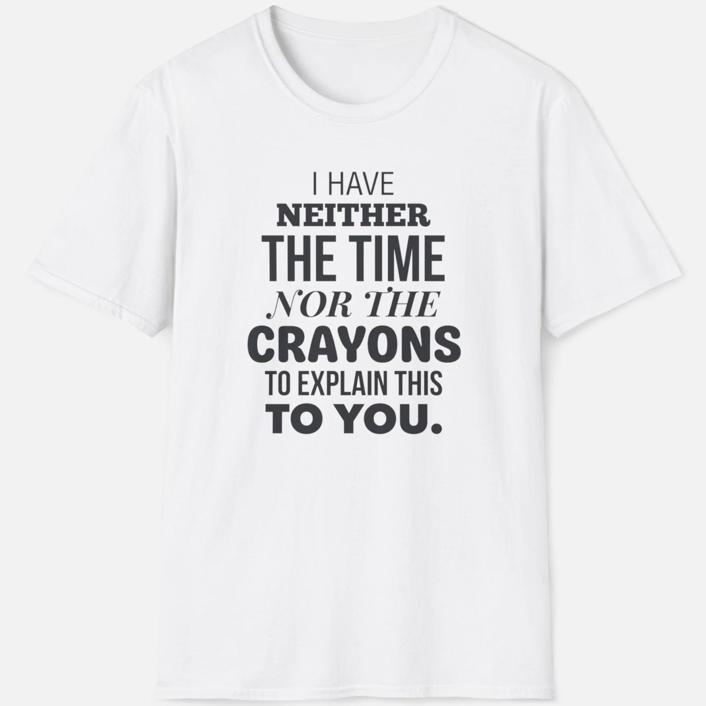 Neither The Time Nor Crayons Shirt Funny Sarcastic Tee Sassy Graphic Quote Gift