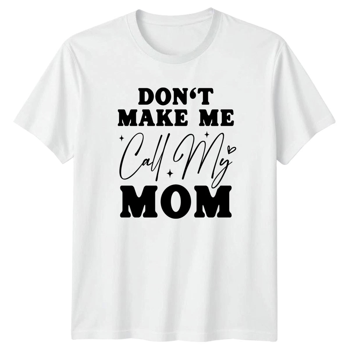 Dont Make Me Call My T-Shirt Sarcastic Humor Parenting Birthday Gift For Him