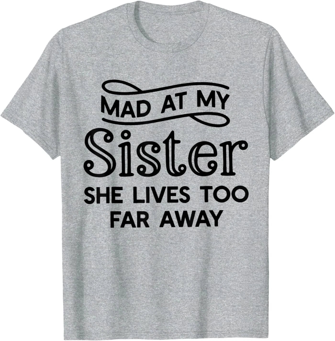 Mad At My Sister She Lives Too Far Away Funny Saying Quote T-Shirt