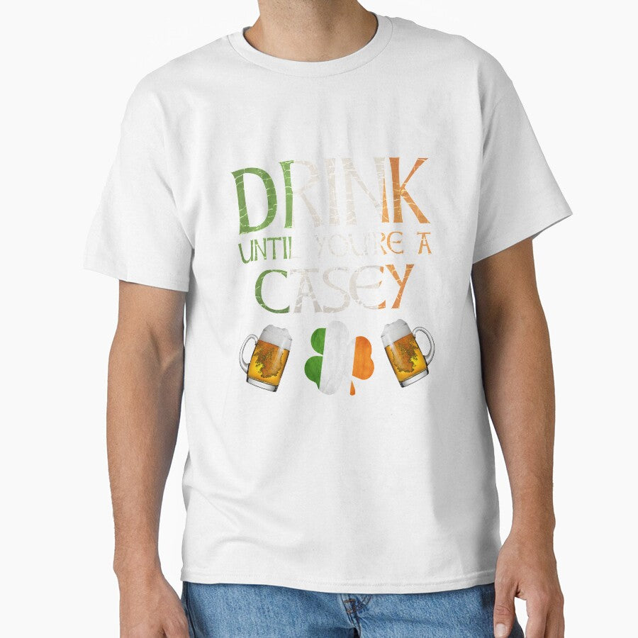 Drink Until You're A Casey - Gift For Casey From Ireland by Irishtshirts