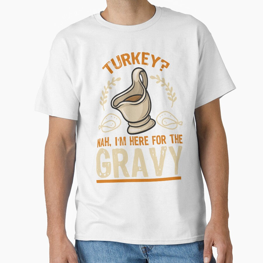 Turkey? Nah, I'm Here For The Gravy T-shirt by JOSHS-TEES