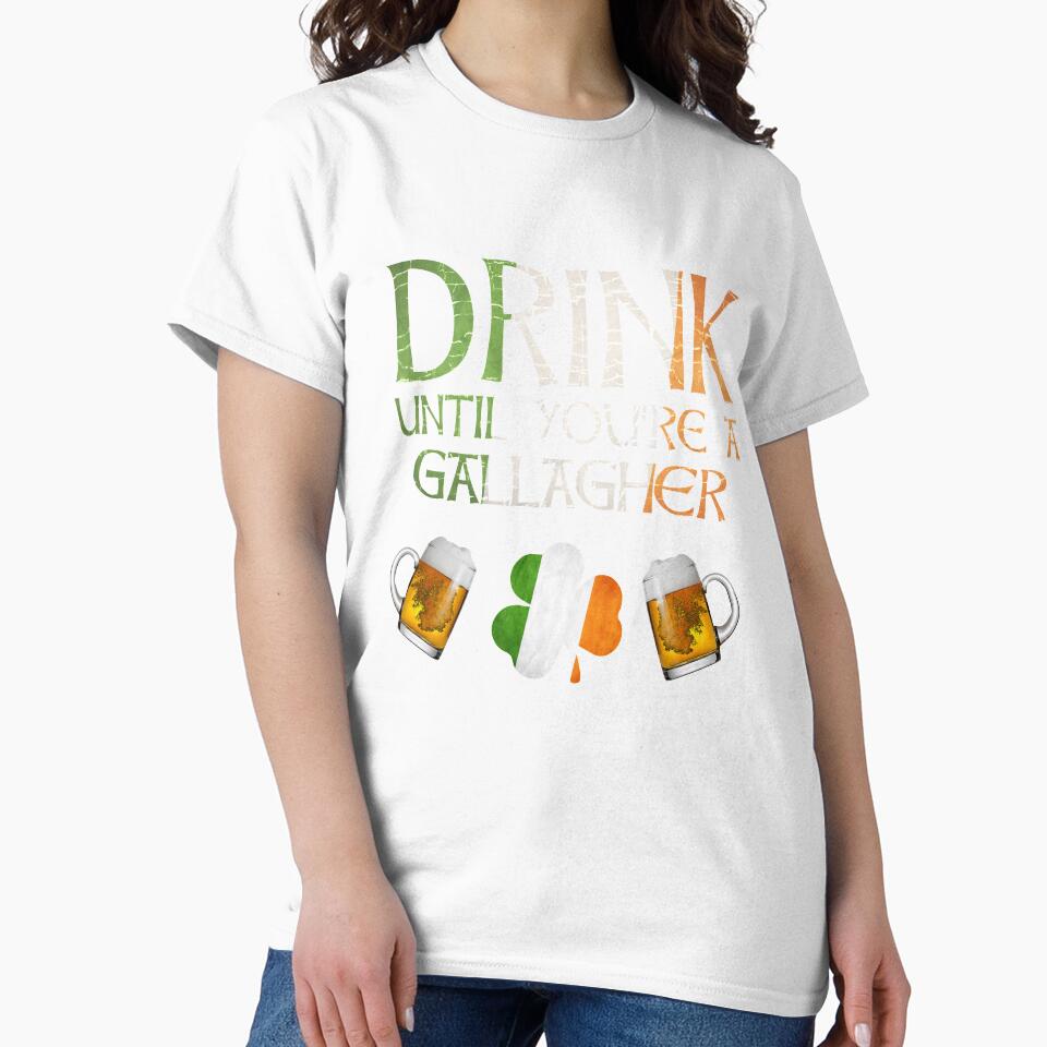 Drink Until You're A Gallagher - Gift For Gallagher From Ireland by Irishtshirts