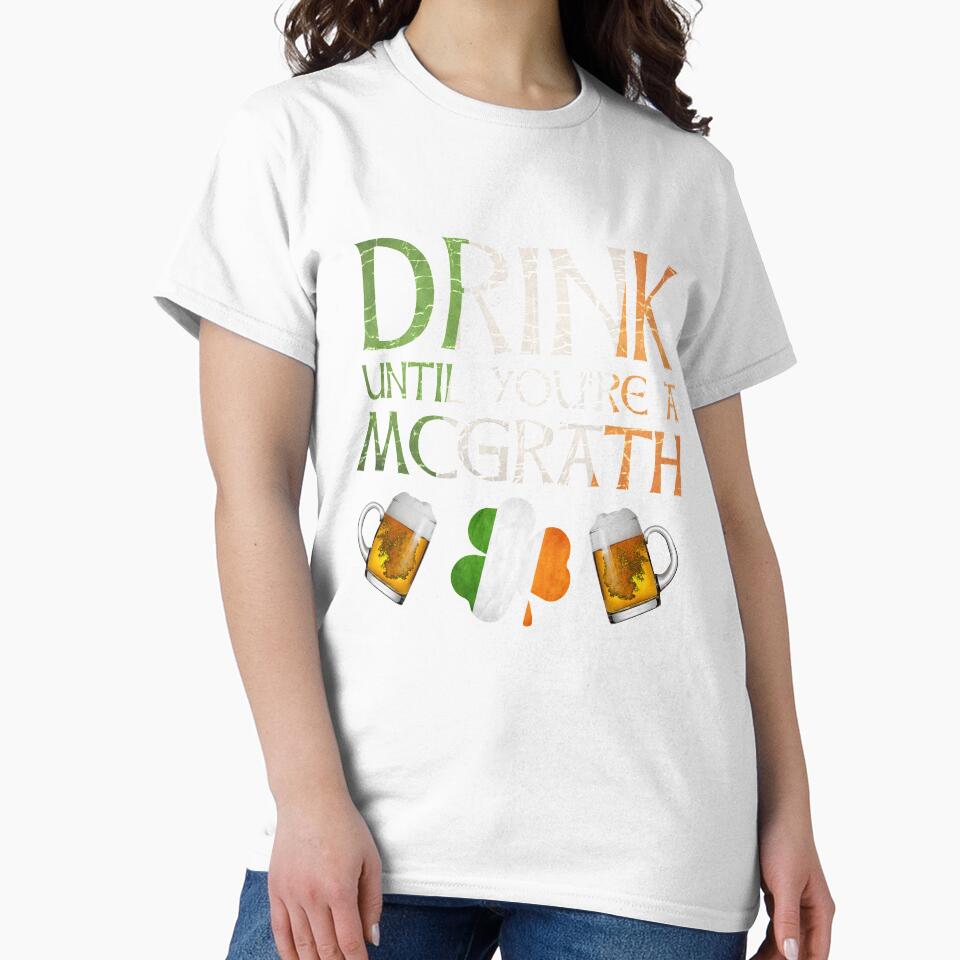 Drink Until You're A McGrath - Gift For McGrath From Ireland by Irishtshirts